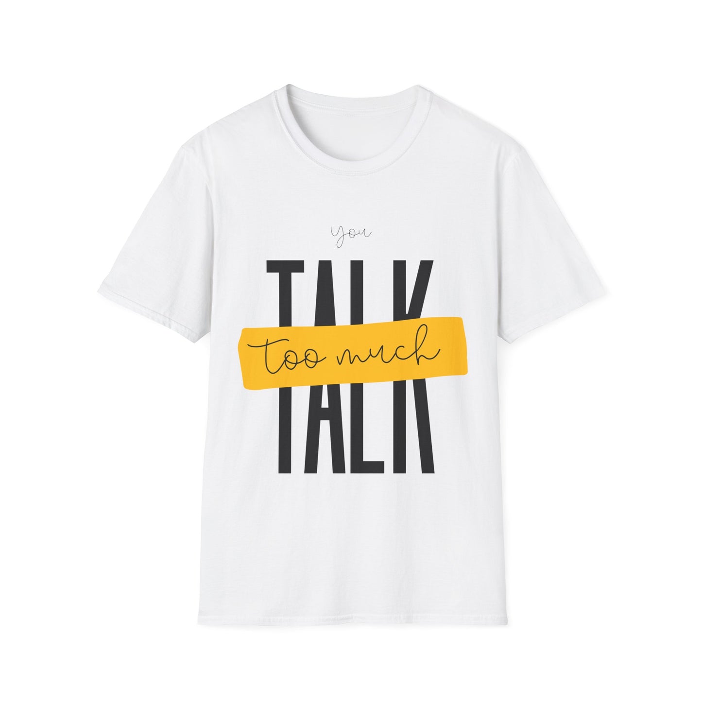 You Talk Too Much T-Shirt