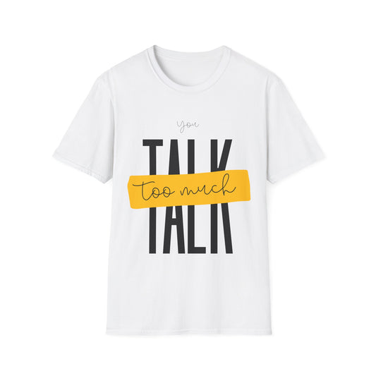 You Talk Too Much T-Shirt