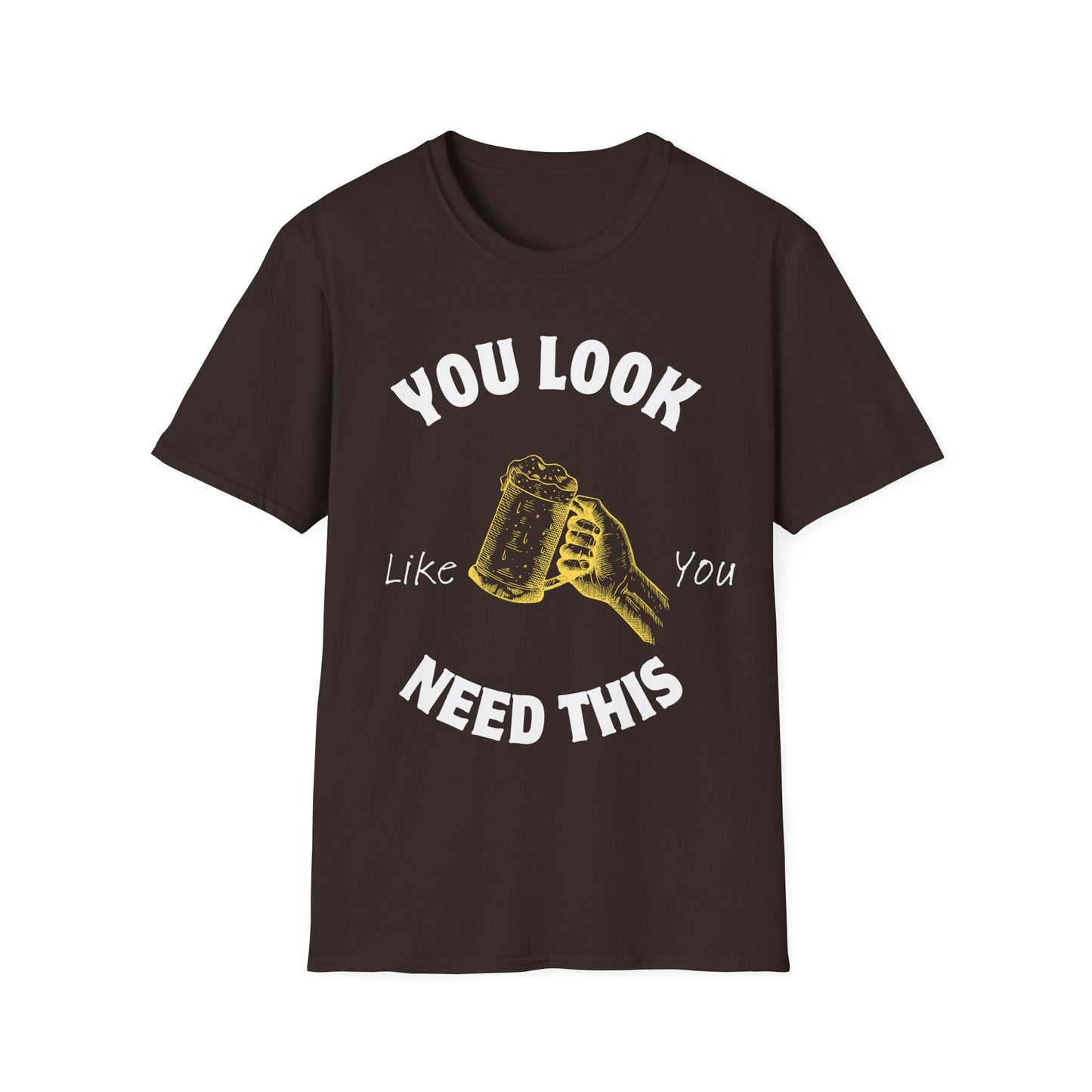 You Look Like You Need This T-Shirt