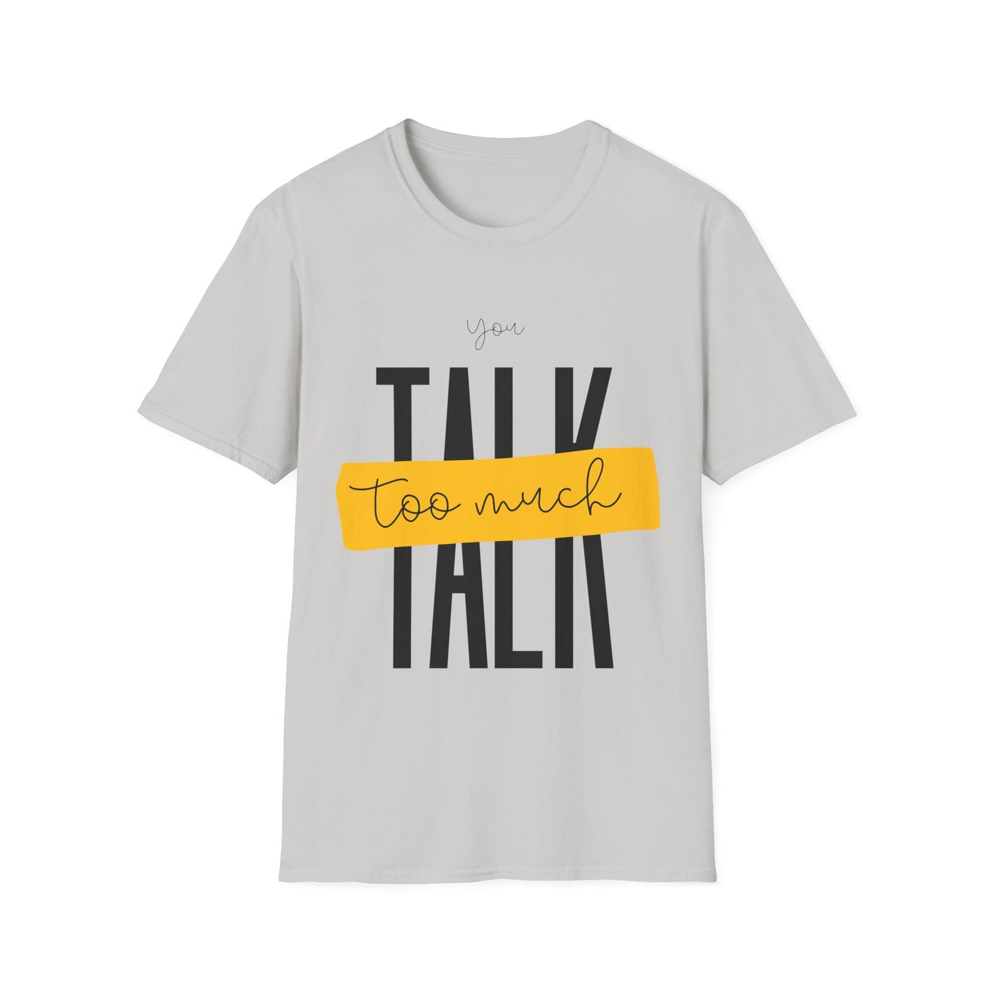You Talk Too Much T-Shirt