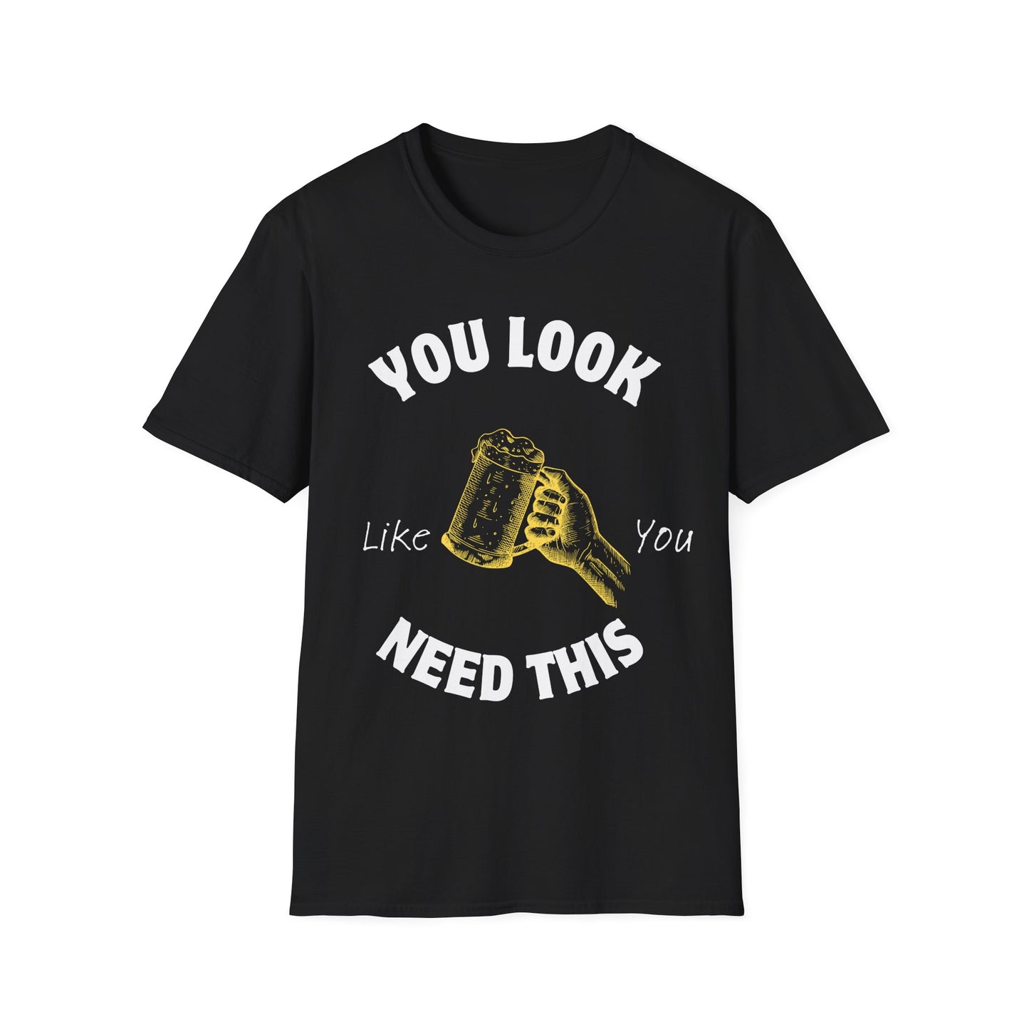 You Look Like You Need This T-Shirt