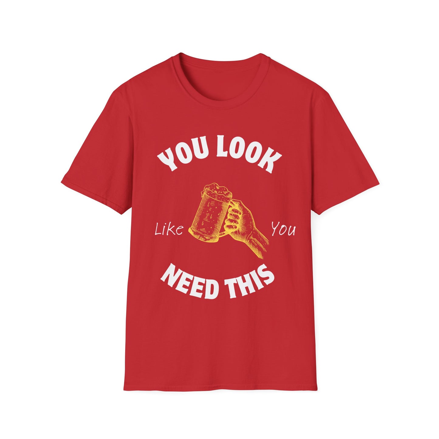 You Look Like You Need This T-Shirt