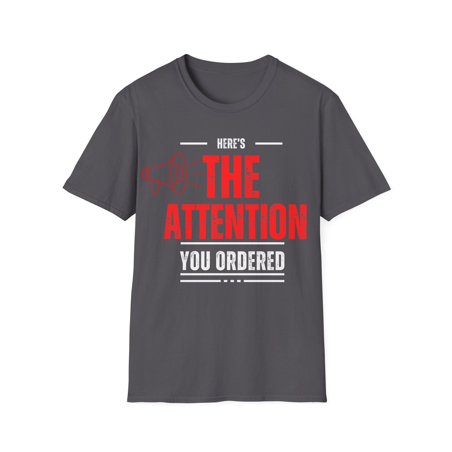 Here's the Attention You Ordered T-Shirt