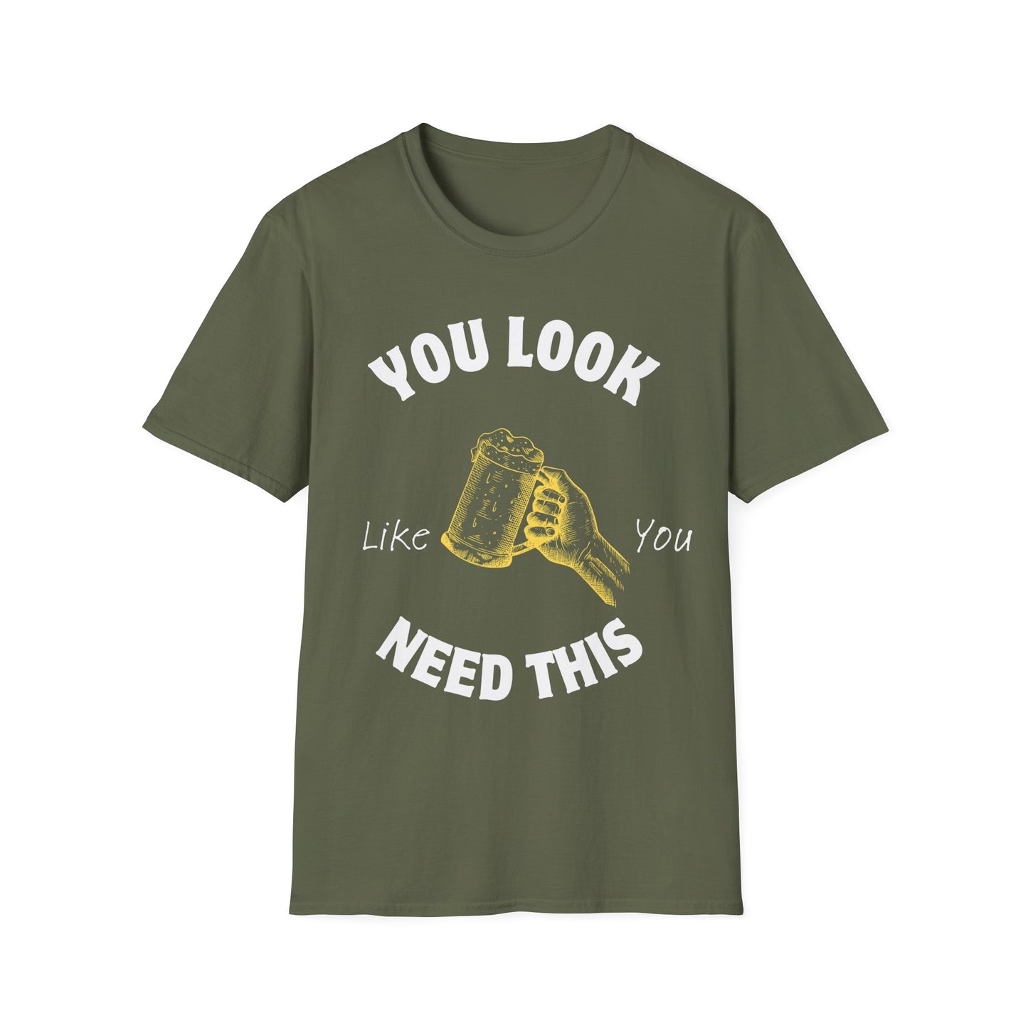 You Look Like You Need This T-Shirt