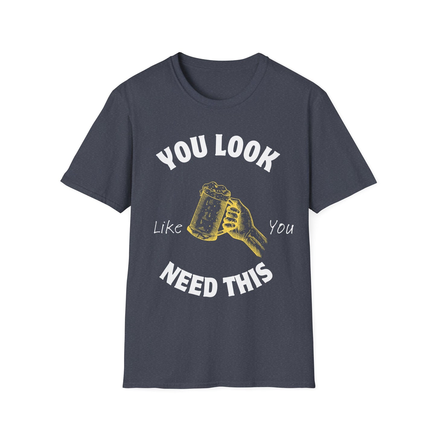 You Look Like You Need This T-Shirt